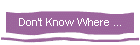 Don't Know Where ...